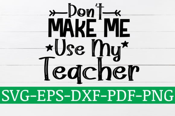 Don't Make Me Use My Teacher SVG Design Review